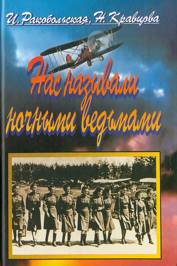Ракобольская И.В., Кравцова Н.Ф. «Нас называли ночными ведьмами: Женский полк ночных бомбардировщиков»